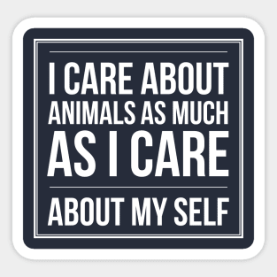 I CARE ABOUT ANIMALS AS MUCH AS I CARE ABOUT MY SELF ANIMAL RIGHTS RESCUE Sticker
